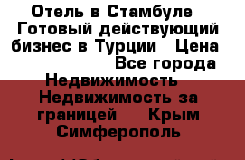 Отель в Стамбуле.  Готовый действующий бизнес в Турции › Цена ­ 197 000 000 - Все города Недвижимость » Недвижимость за границей   . Крым,Симферополь